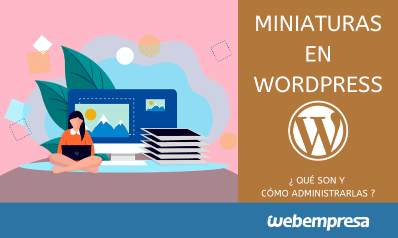 Miniaturas en WordPress, ¿qué son y cómo administrarlas? Miniaturas en WordPress, ¿qué son y cómo administrarlas?
