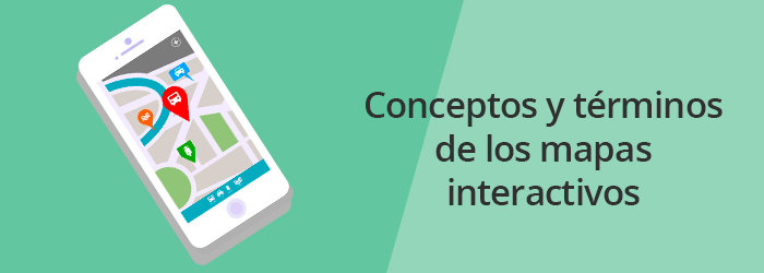 Conceptos y términos de los mapas interactivos Conceptos y términos de los mapas interactivos