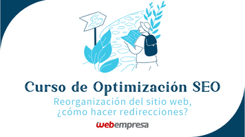 Curso Optimización SEO - Reorganización del sitio web ¿cómo hacer redirecciones?