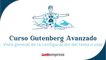 Curso Gutenberg Avanzado - Vista general de la configuración del tema a usar