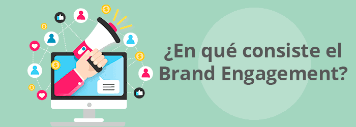 ¿En qué consiste el Brand Engagement?