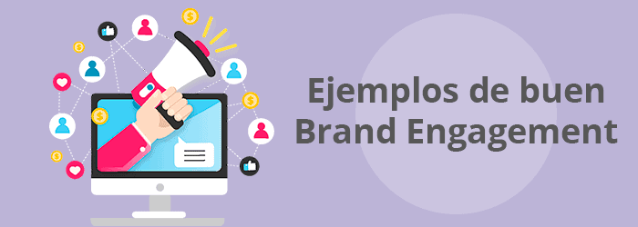 Ejemplos de empresas que ponen en práctica técnicas de Brand Engagement