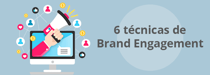 6 técnicas para crear una estrategia de Brand Engagement efectiva