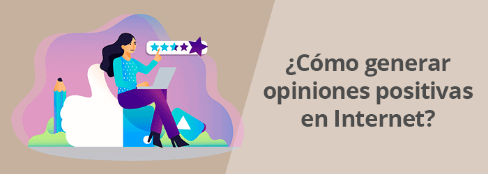 ¿Cómo generar opiniones positivas en Internet?