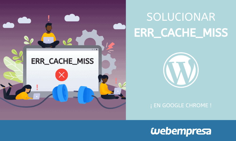 Solucionar ERR_cache_miss en Google Chrome