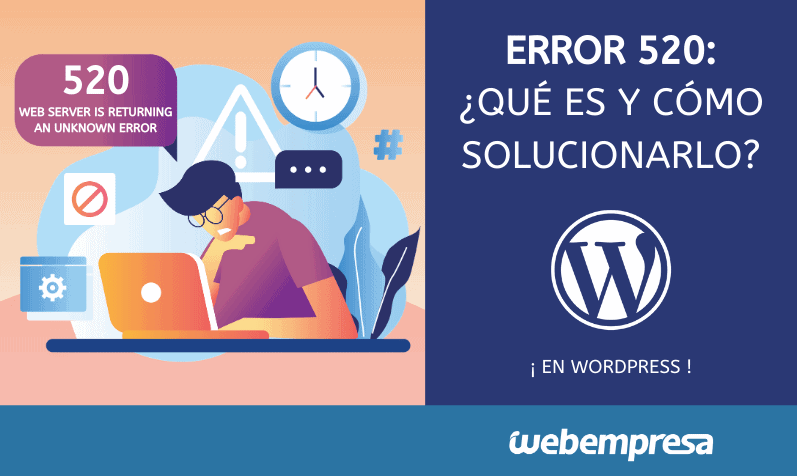 Error 520: ¿Qué es y cómo solucionarlo?