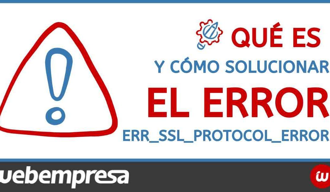 Qué es y cómo solucionar el error err_ssl_protocol_error