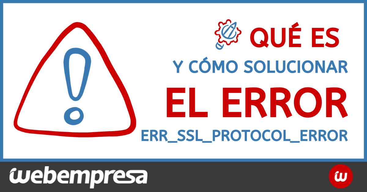 Qué es y cómo solucionar el error err_ssl_protocol_error