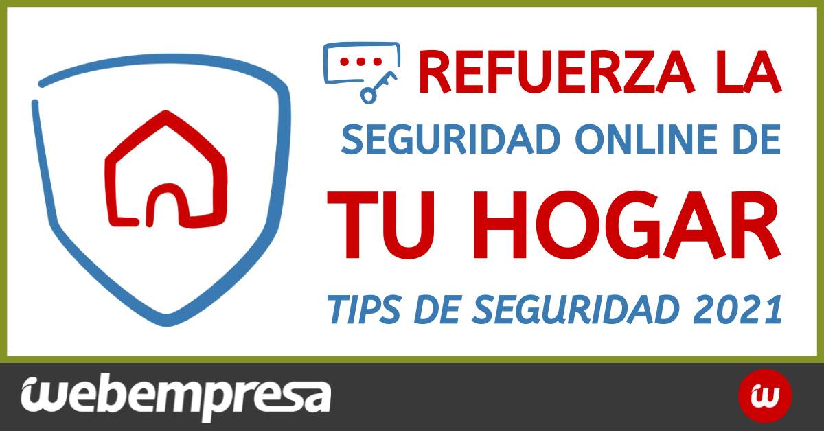 Refuerza la seguridad online de tu hogar, tips de seguridad 2021