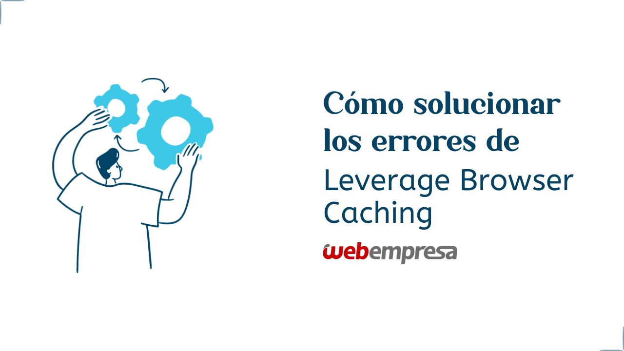 Cómo solucionar los errores de Leverage Browser Caching