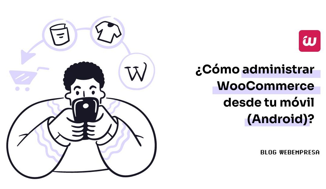 ¿Cómo administrar WooCommerce desde tu móvil (Android)?