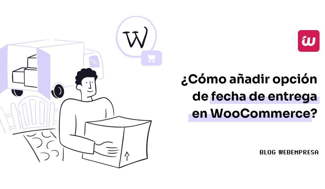 ¿Cómo añadir opción de fecha de entrega en WooCommerce?