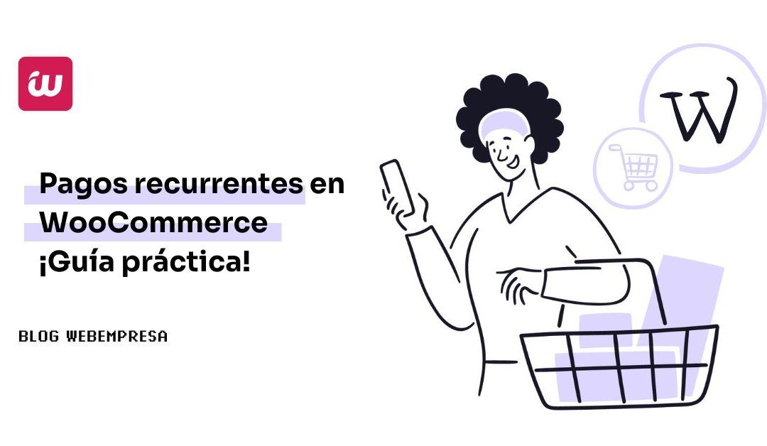 Pagos recurrentes en WooCommerce: ¡Guía práctica!