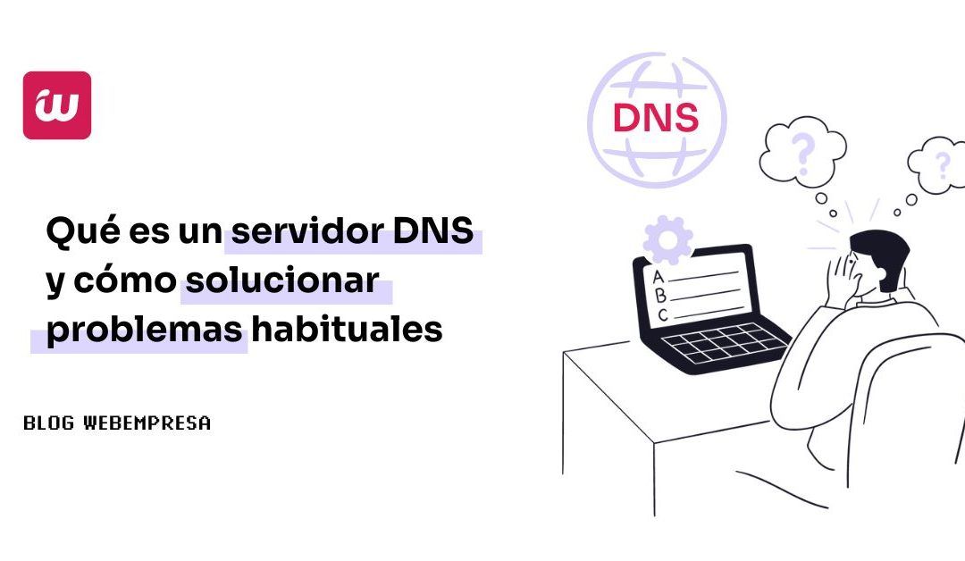 Qué es un servidor DNS y cómo solucionar problemas habituales