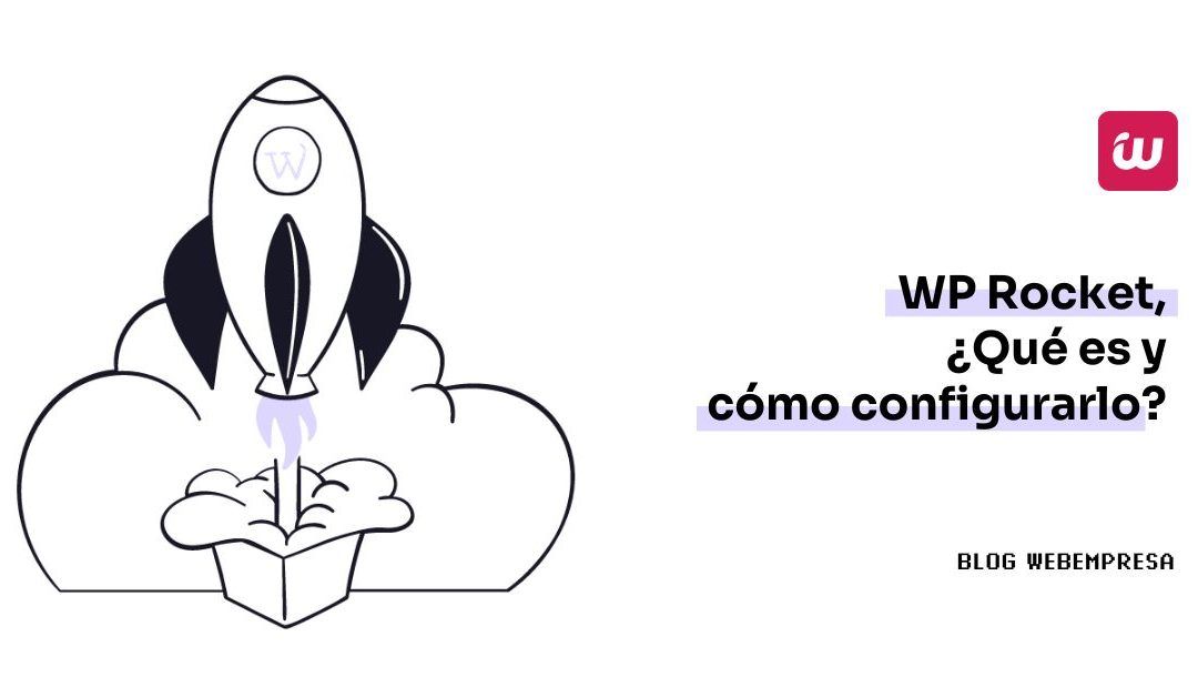 WP Rocket, ¿Qué es y cómo configurarlo?