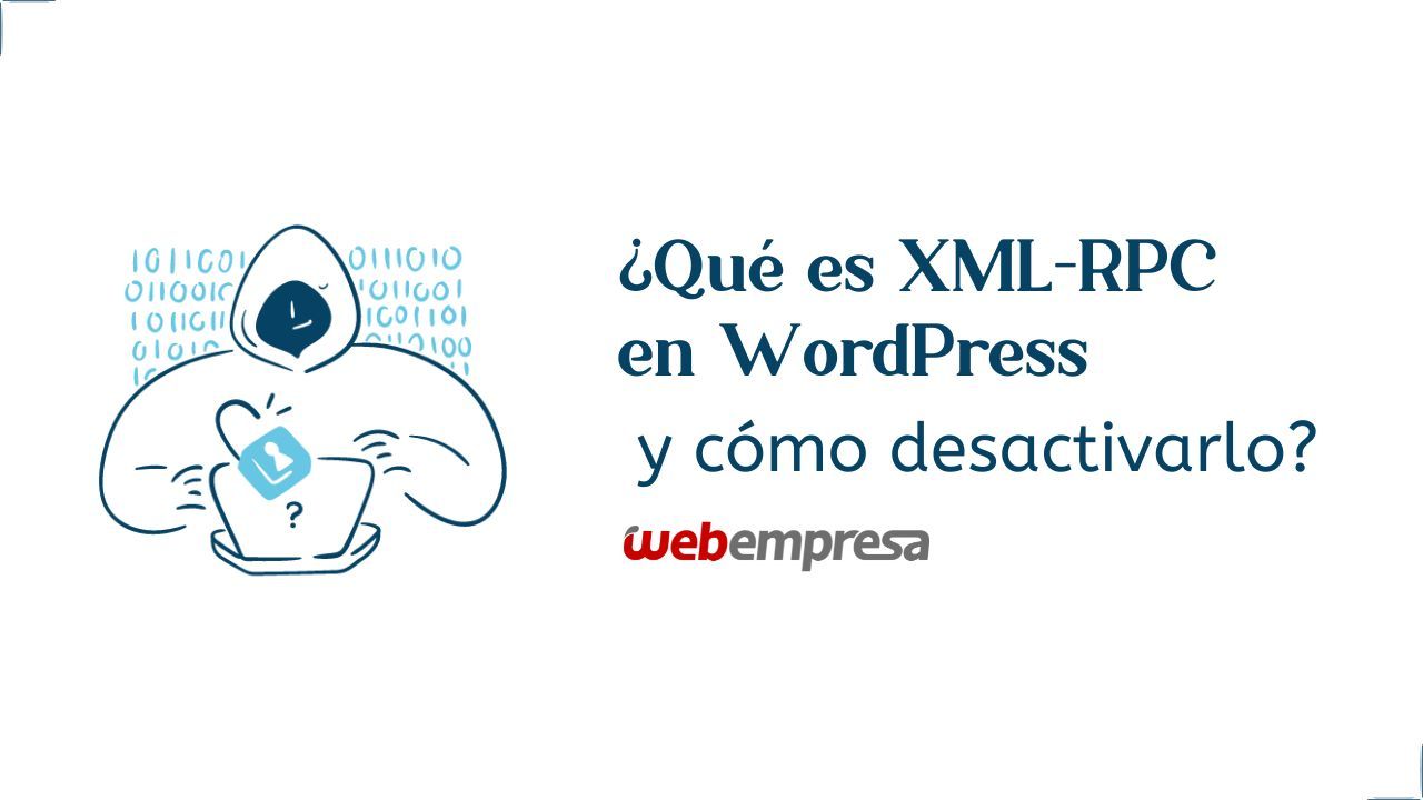¿Qué es XML-RPC en WordPress y cómo desactivarlo?