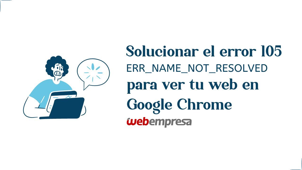 Solucionar el error 105 ERR_NAME_NOT_RESOLVED para ver tu web en Chrome
