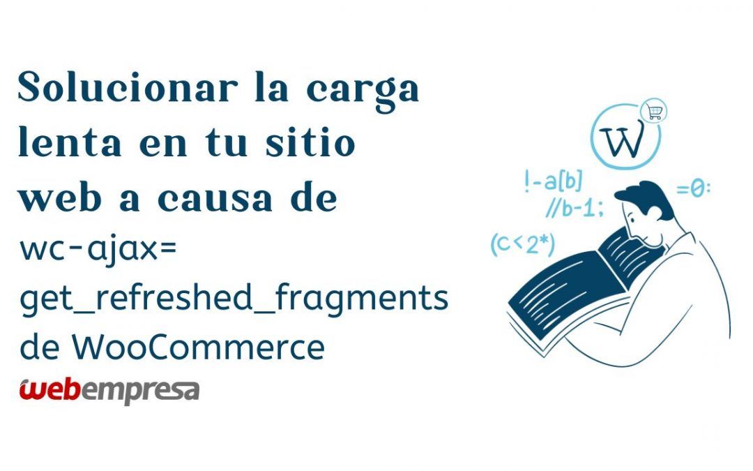 Solucionar la carga lenta en tu sitio web a causa de wc-ajax=get_refreshed_fragments de WooCommerce