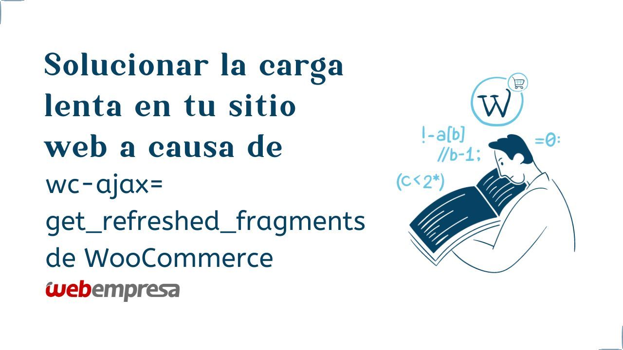 Solucionar la carga lenta en tu sitio web a causa de wc-ajax=get_refreshed_fragments de WooCommerce