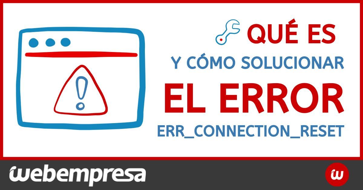 Qué es y cómo solucionar el error err_connection_reset