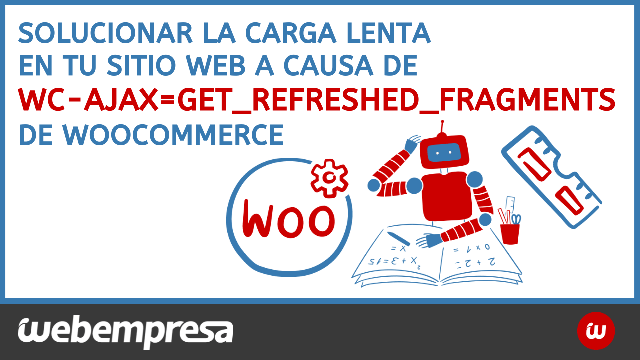 Solucionar la carga lenta en tu sitio web a causa de wc-ajax=get_refreshed_fragments de WooCommerce