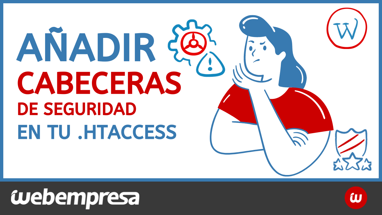 Cómo añadir las cabeceras Content-Security-Policy, X-Content-Type, X-Frame, XSS en tu .htaccess