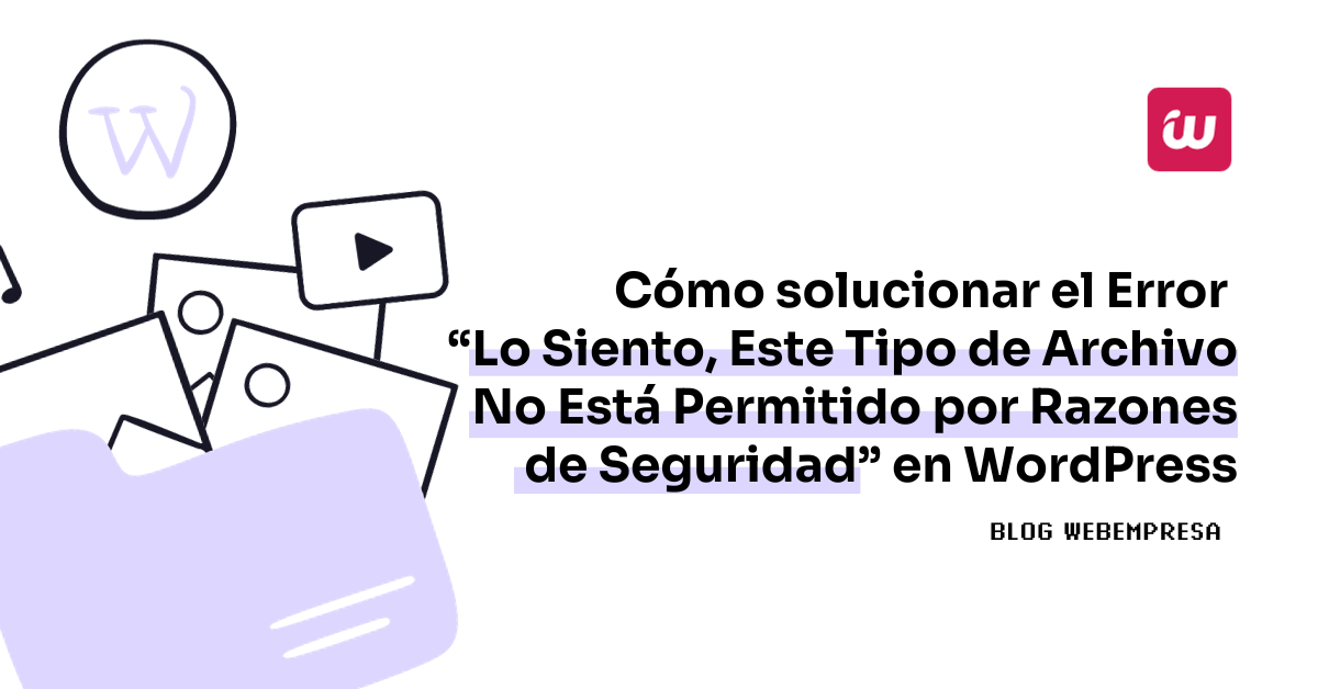 Cómo solucionar el Error “Lo Siento, Este Tipo de Archivo No Está Permitido por Razones de Seguridad” en WordPress