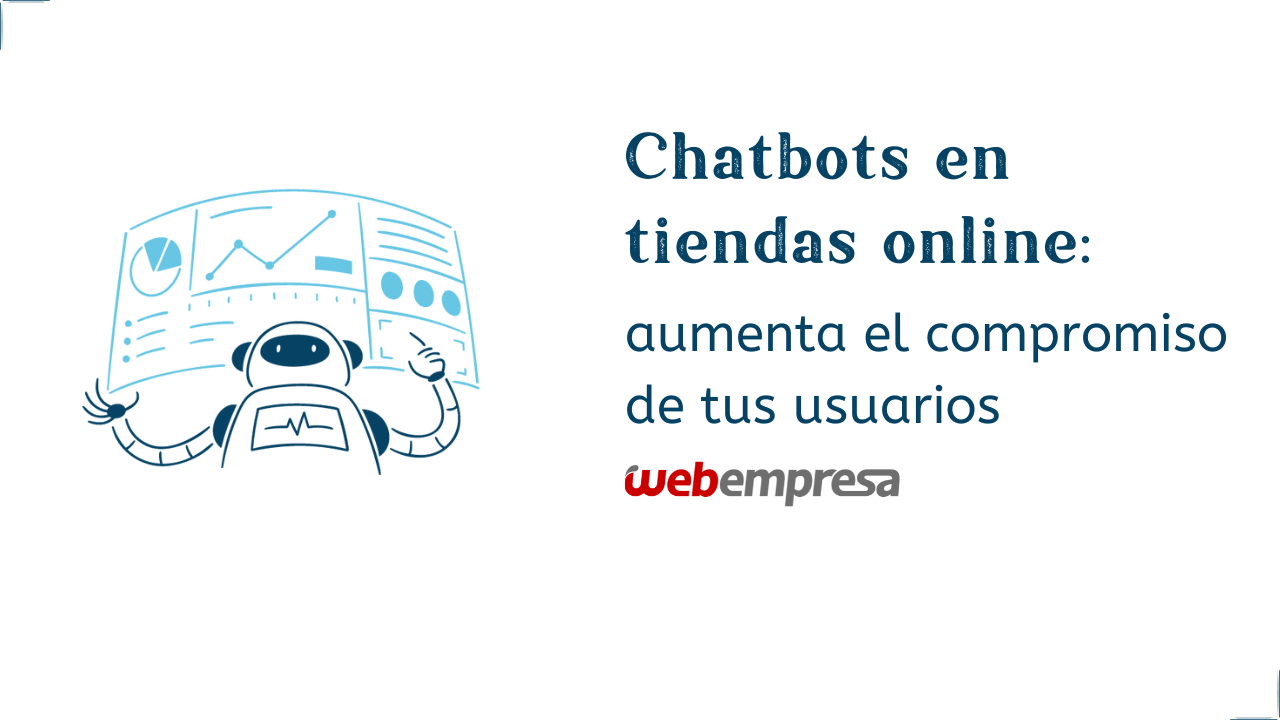 Chatbots en tiendas online: aumenta el compromiso de tus usuarios<br />
