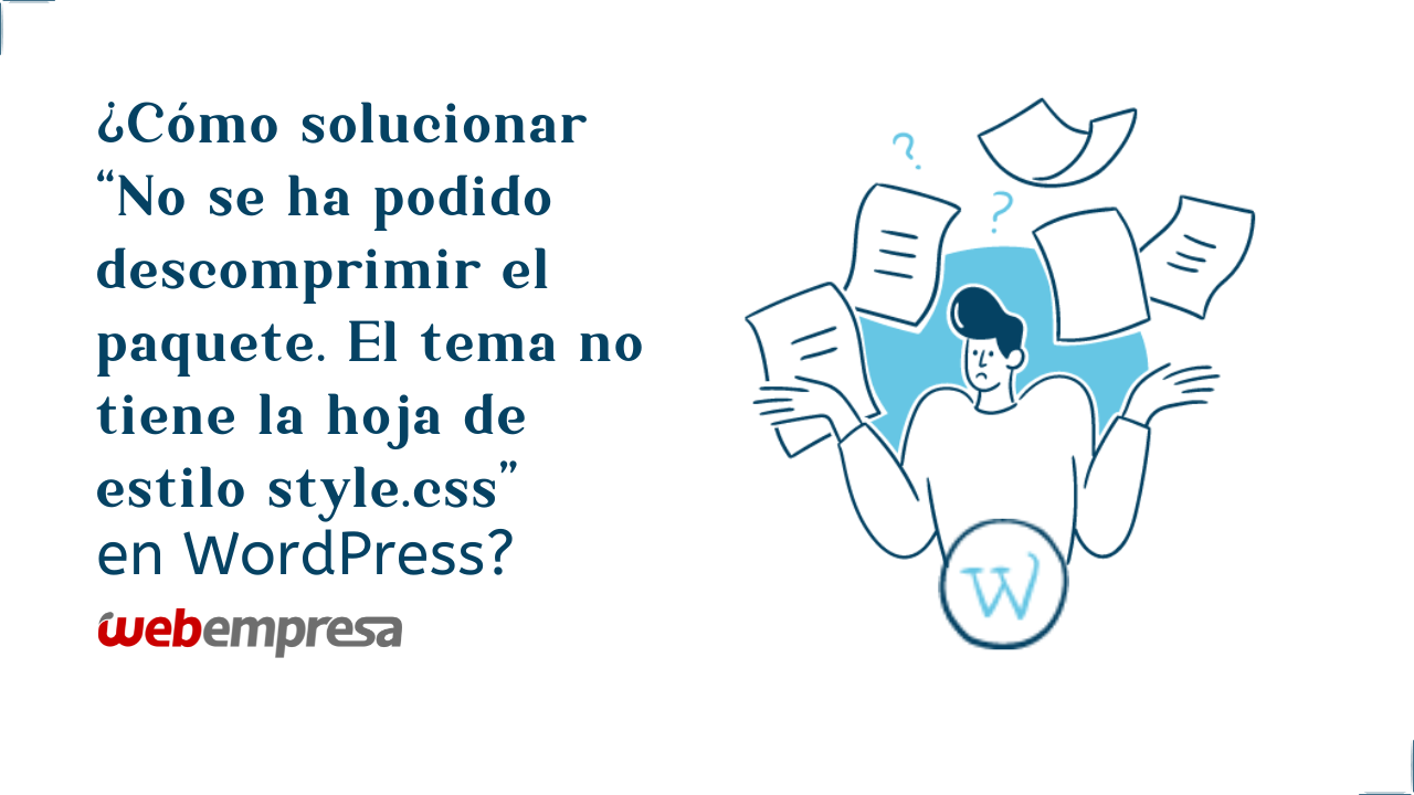 ¿Cómo solucionar “No se ha podido descomprimir el paquete. El tema no tiene la hoja de estilo style.css” en WordPress? 