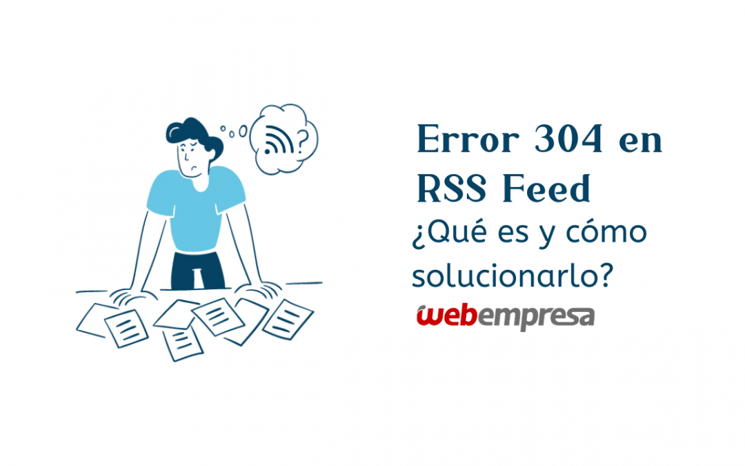 Error 304 en RSS Feed ¿Qué es y cómo solucionarlo?