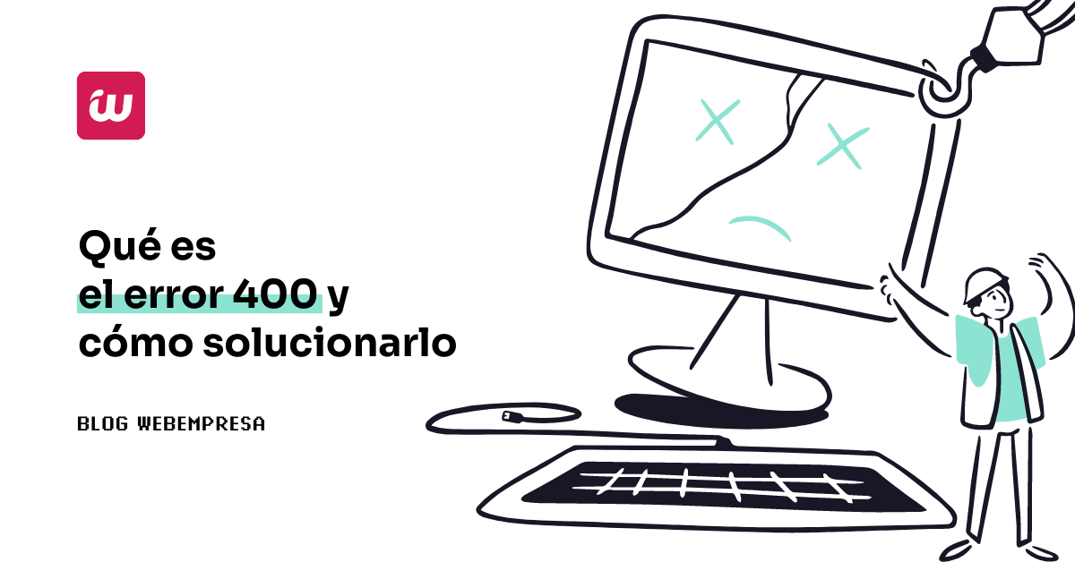 Qué es el error 400 y cómo solucionar