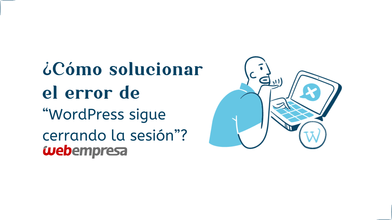 ¿Cómo solucionar el error de “WordPress sigue cerrando la sesión”?