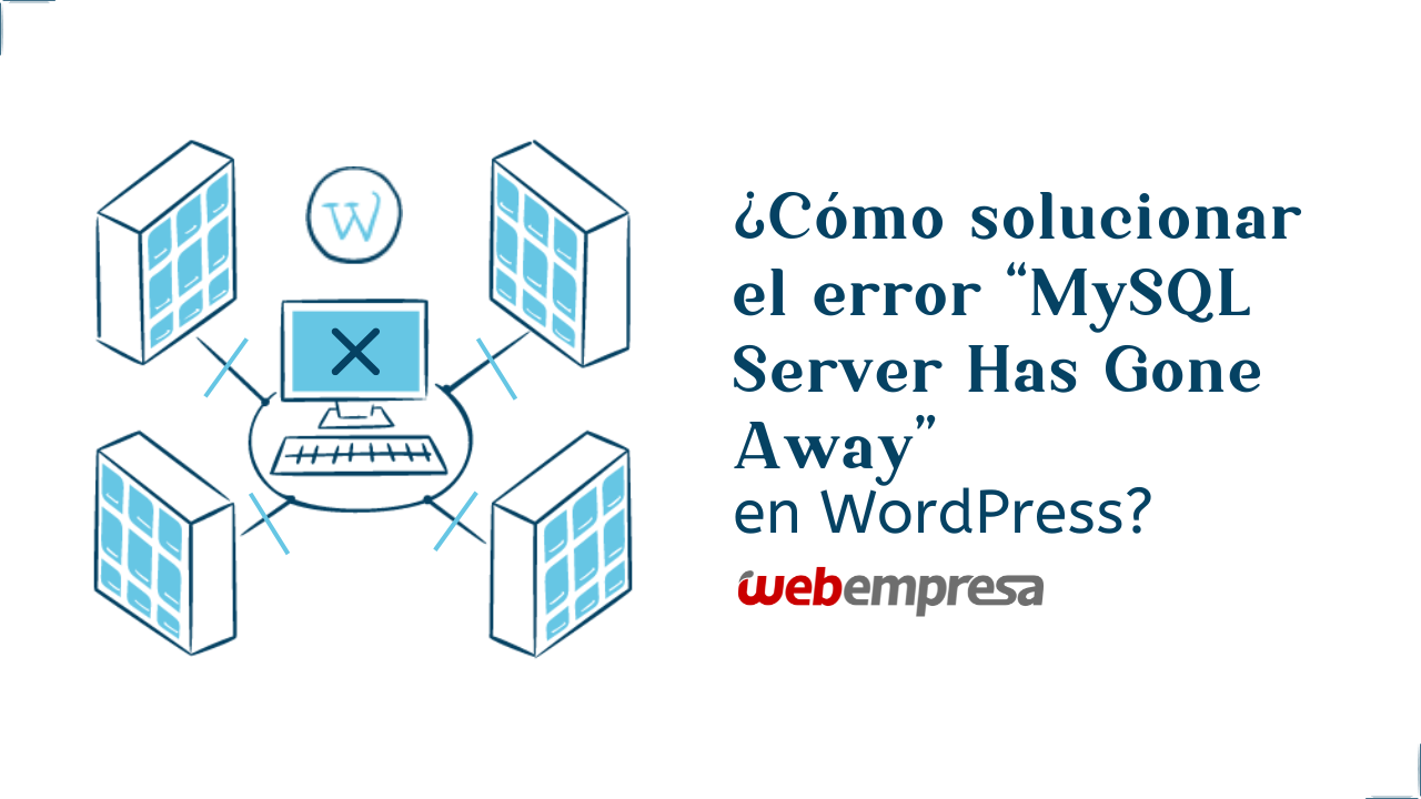 Como solucionar el error MySQL Server Has Gone Away en WordPress