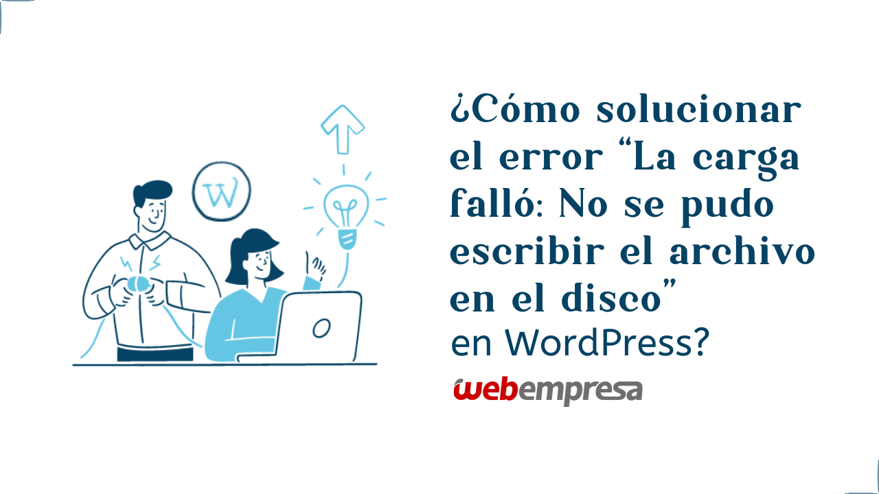 ¿Cómo solucionar el error “La carga falló No se pudo escribir el archivo en el disco” en WordPress?