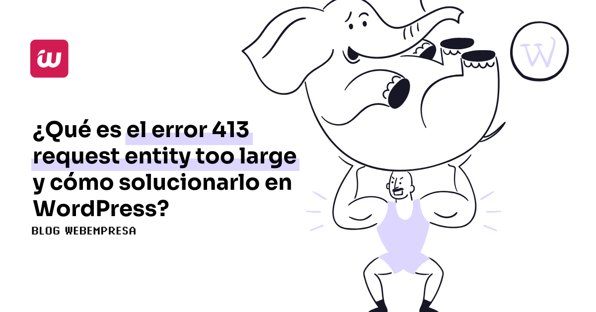 ¿Qué es el error 413 request entity too large y cómo solucionarlo en WordPress?