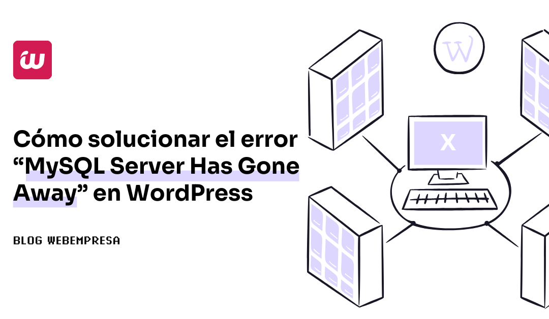 ¿Cómo solucionar el error “MySQL Server Has Gone Away” en WordPress?