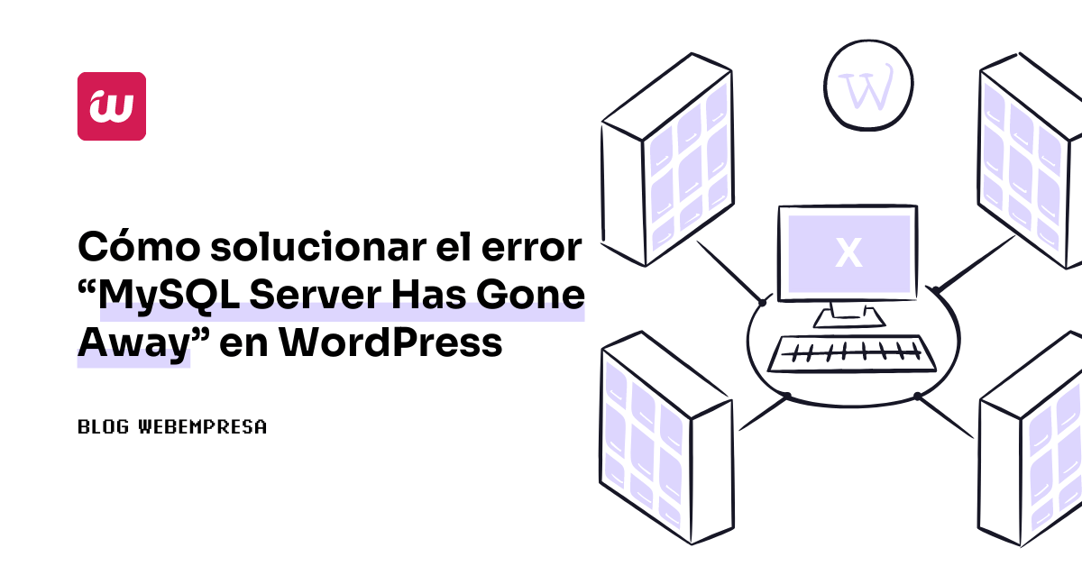¿Cómo solucionar el error “MySQL Server Has Gone Away” en WordPress?