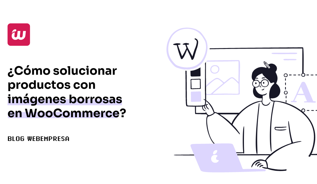 ¿Cómo solucionar productos con imágenes borrosas en WooCommerce?