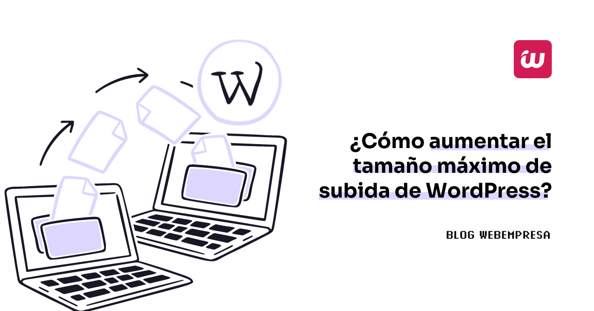 ¿Cómo aumentar el tamaño máximo de subida de WordPress?