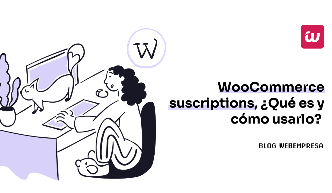 WooCommerce subscriptions, ¿qué es y cómo usarlo?