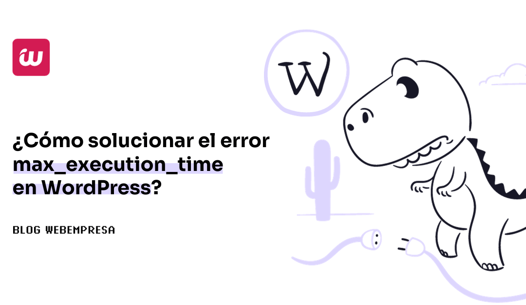 ¿Cómo solucionar el error max_execution_time en WordPress?