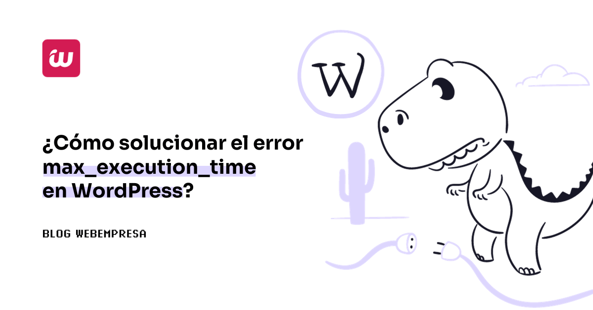 ¿Cómo solucionar el error max_execution_time en WordPress?