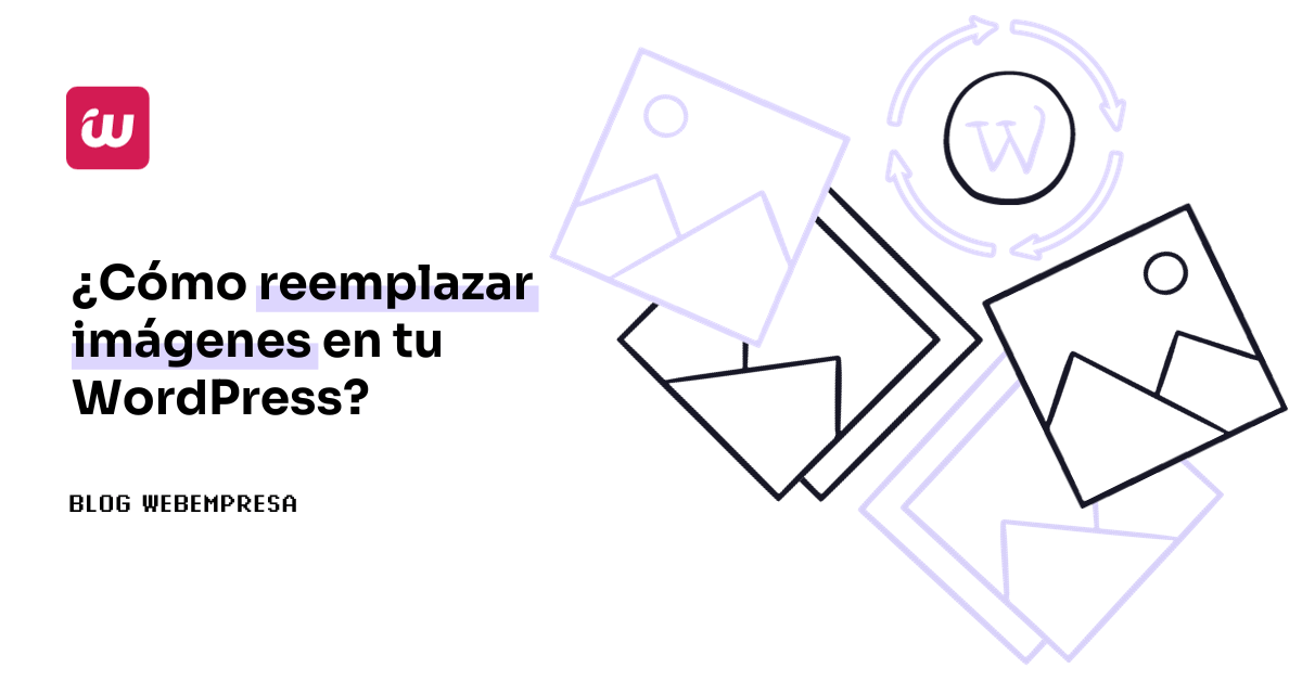 ¿Cómo reemplazar imágenes en tu WordPress?