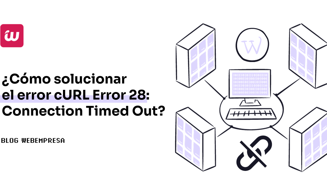Cómo solucionar el error cURL Error 28: Connection Timed Out