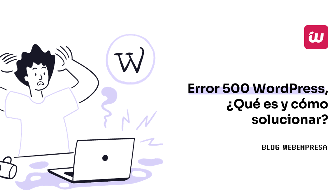 Error 500 WordPress, ¿Qué es y cómo solucionar?