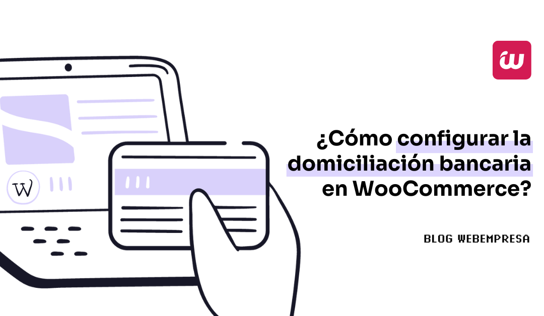 ¿Cómo configurar la domiciliación bancaria en WooCommerce?