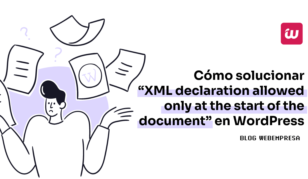 Cómo solucionar “XML declaration allowed only at the start of the document” en WordPress