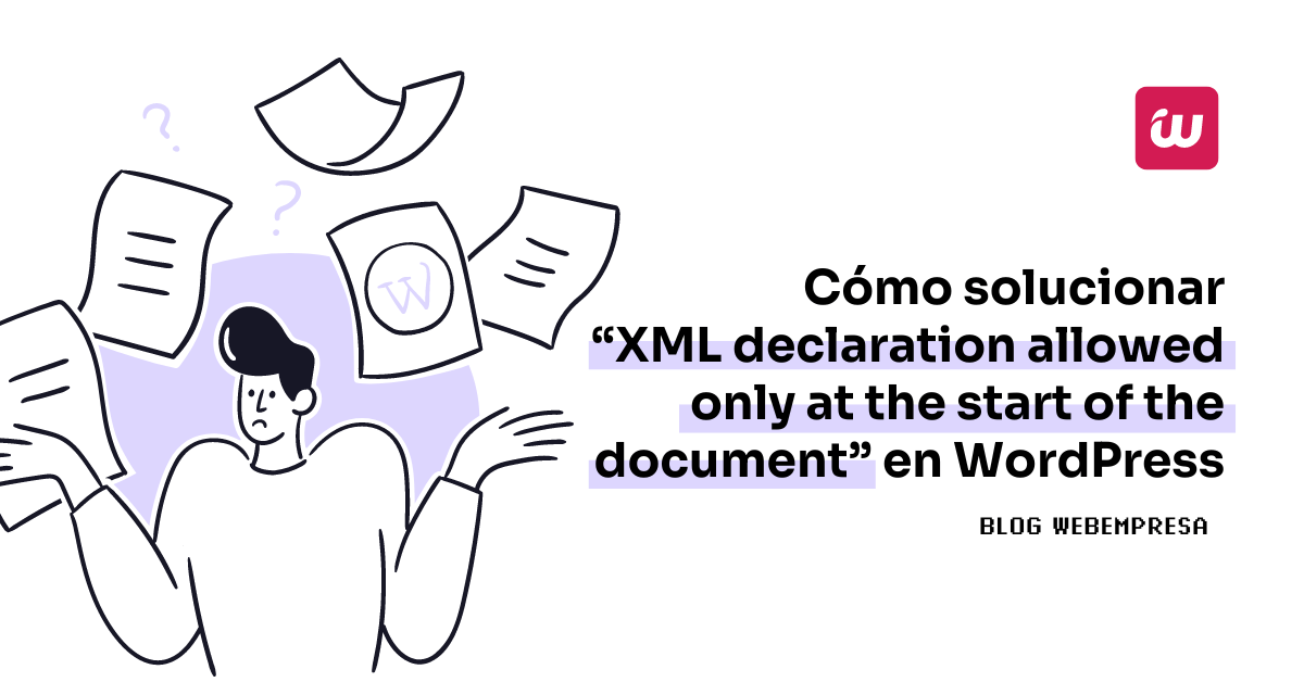 Cómo solucionar “XML declaration allowed only at the start of the document” en WordPress