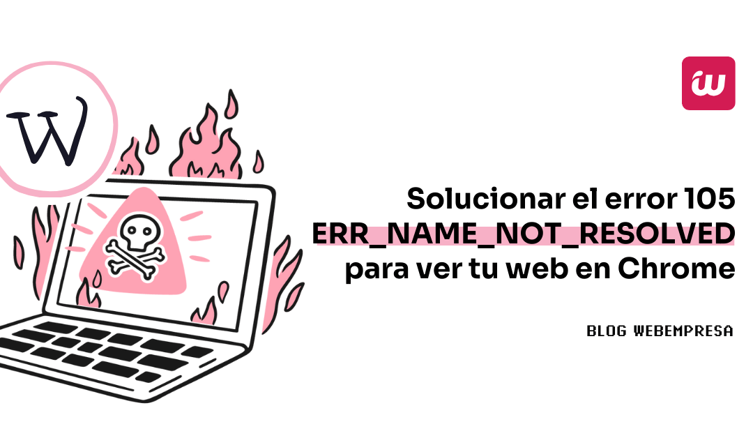 Solucionar el error 105 ERR_NAME_NOT_RESOLVED para ver tu web en Chrome
