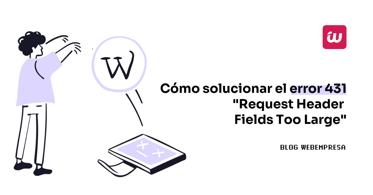 Cómo solucionar el error 431 “Request Header Fields Too Large”
